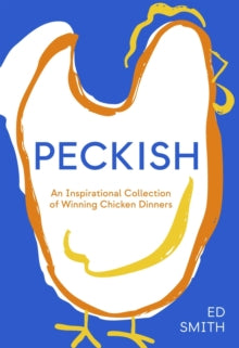 Peckish : An Inspirational Collection of Winning Chicken Dinners by Ed Smith