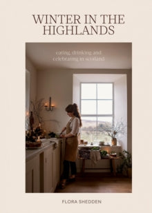 Winter in the Highlands : Eating, Drinking and Celebrating in Scotland by Flora Shedden