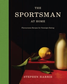 The Sportsman at Home : Flavoursome Recipes for Nostalgic Eating by Stephen Harris