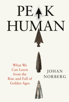 Peak Human : What We Can Learn from the Rise and Fall of Golden Ages by Johan Norberg
