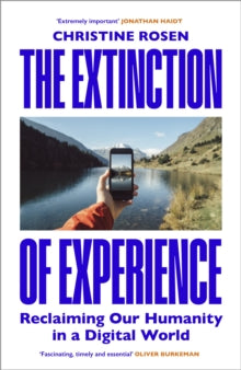 The Extinction of Experience : Reclaiming Our Humanity in a Digital World by Christine Rosen