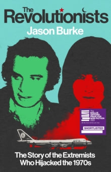 The Revolutionists : The Story of the Extremists Who Hijacked the 1970s by Jason Burke