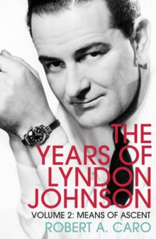 Means of Ascent : The Years of Lyndon Johnson (Volume 2)