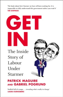 Get In : The Inside Story of Labour Under Starmer by Patrick Maguire, Gabriel Pogrund