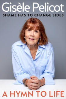 A Hymn to Life : Shame has to Change Sides by Gisele Pelicot