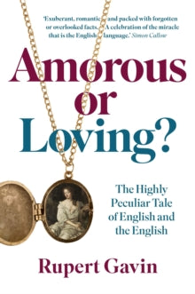 Amorous or Loving? : The Highly Peculiar Tale of English and the English by Sir Rupert Gavin