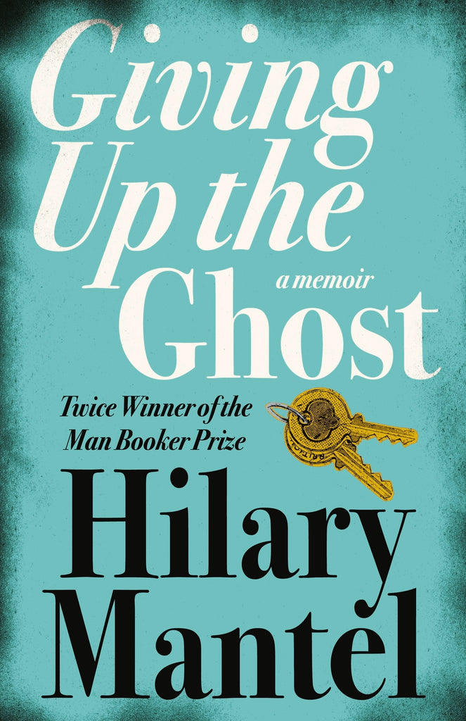 Giving up the Ghost : A Memoir by Hilary Mantel