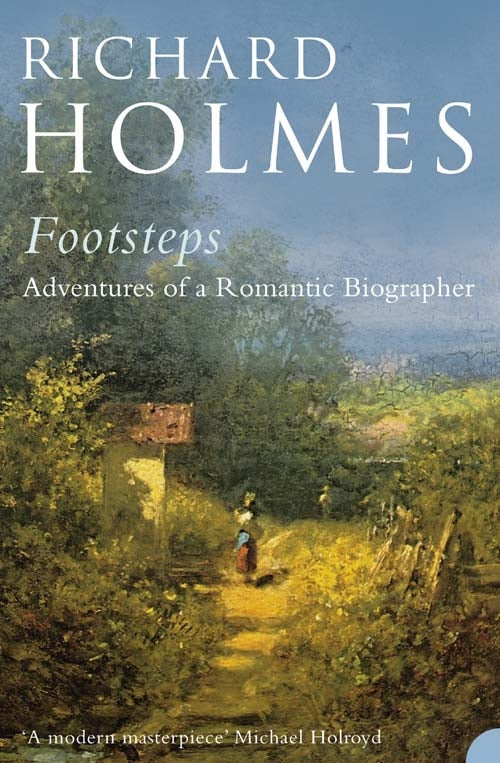 Footsteps: Adventures of a Romantic Biographer by Richard Holmes