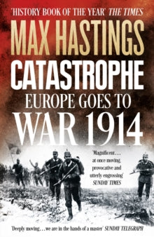 Catastrophe : Europe Goes to War 1914 by Max Hastings