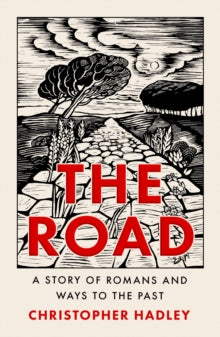 The Road : A Story of Romans and Ways to the Past by Christopher Hadley