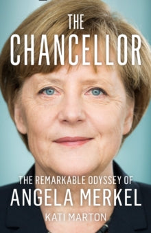 The Chancellor : The Remarkable Odyssey of Angela Merkel by Kati Marton