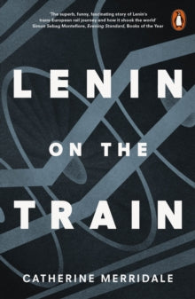 Lenin on the Train by Catherine Merridale