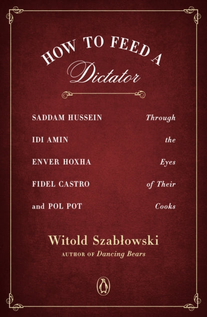How To Feed A Dictator by Witold Szablowski