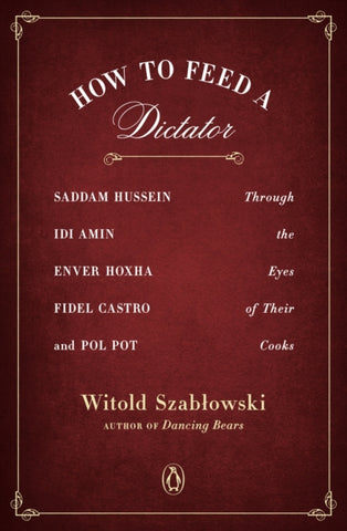 How To Feed A Dictator by Witold Szablowski