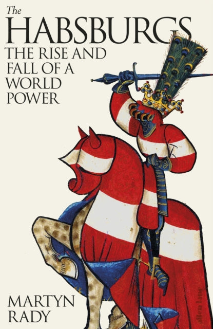 The Habsburgs : The Rise and Fall of a World Power by Martyn Rady