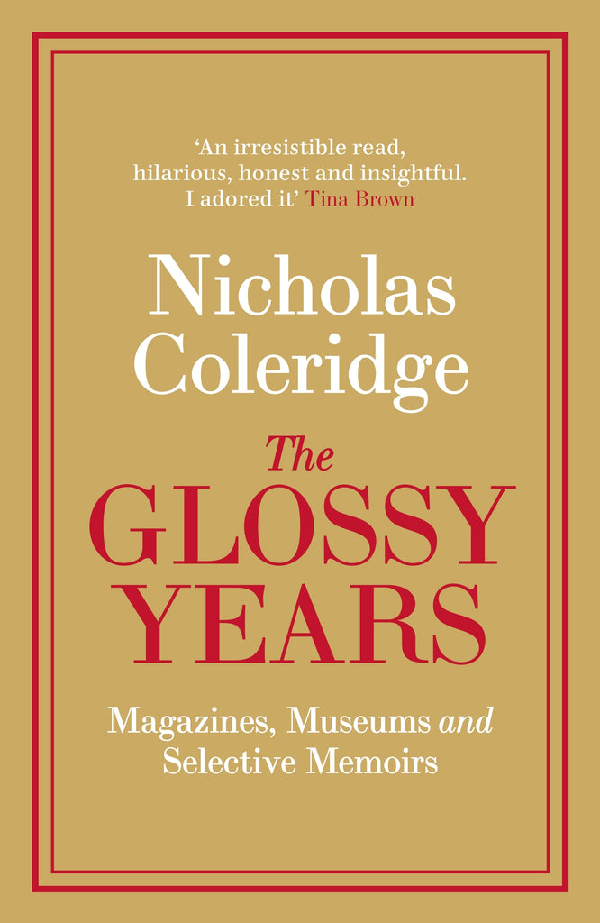 The Glossy Years : Magazines, Museums and Selective Memoirs by Nicholas Coleridge