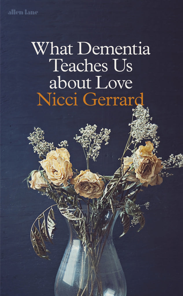 What Dementia Teaches Us About Love by Nicci Gerrard