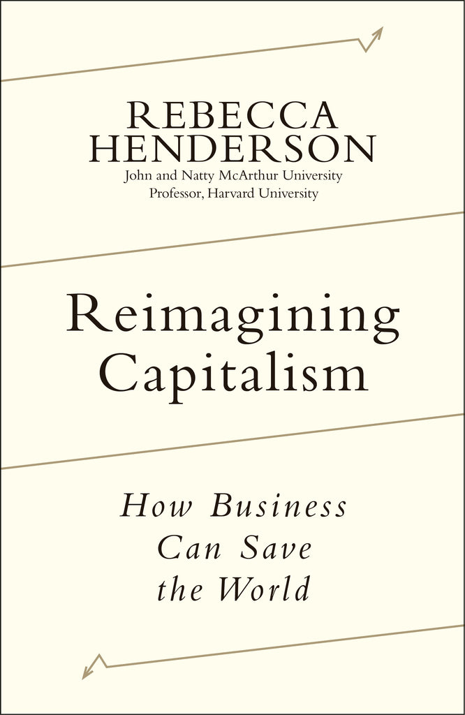 Reimagining Capitalism : How Business Can Save the World by Rebecca Henderson