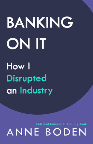 BANKING ON IT : How I Disrupted an Industry by Anne Boden