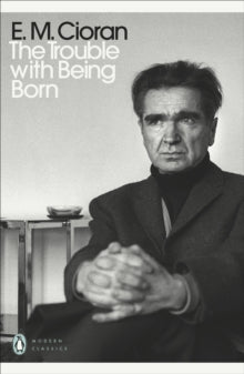The Trouble With Being Born by E.M. Cioran
