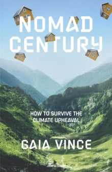 Nomad Century : How to Survive the Climate Upheaval by Gaia Vince