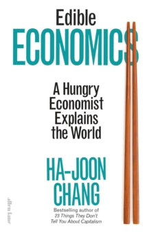 Edible Economics : A Hungry Economist Explains the World by Ha-Joon Chang