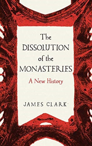 The Dissolution of the Monasteries by James Clark