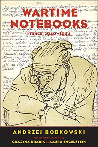 Wartime Notebooks : France, 1940-1944 by Andrzej Bobkowski