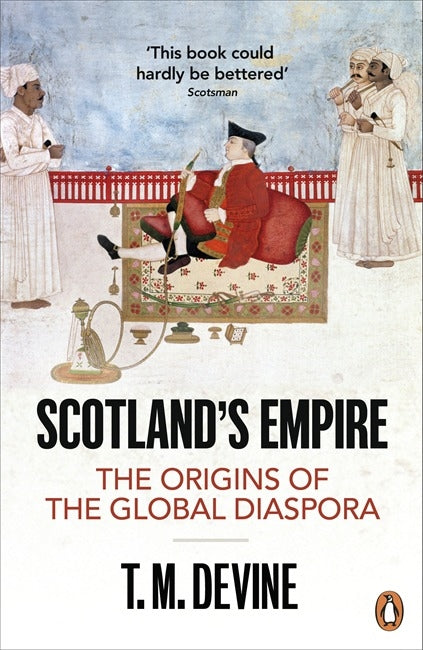 Scotland's Empire : The Origins of the Global Diaspora by T.M. Devine