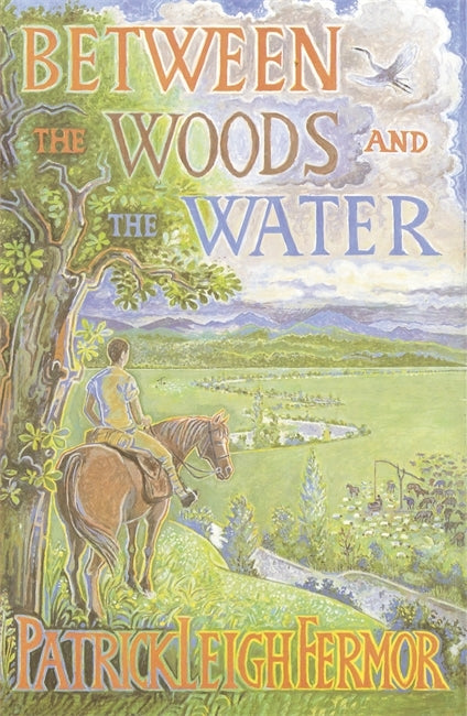 Between the Woods and the Water by Patrick Leigh Fermor