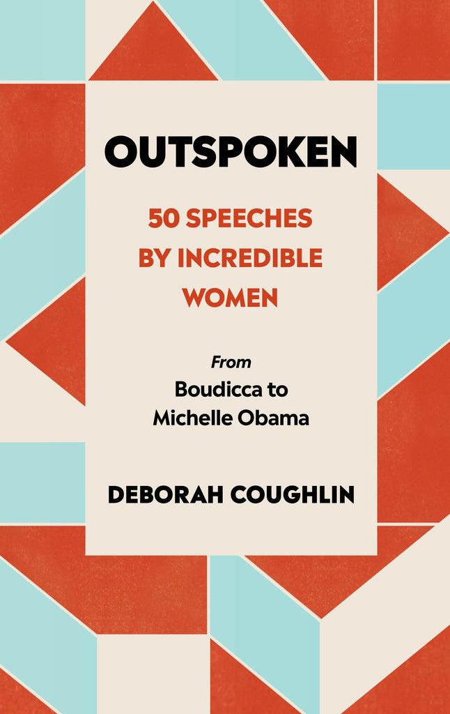 Outspoken : 50 Speeches by Incredible Women from Boudicca to Michelle Obama by Deborah Coughlin