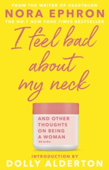I Feel Bad About My Neck by Nora Ephron (Author) , Dolly Alderton (Introduction By)