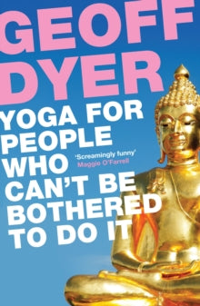 Yoga for People Who Can't Be Bothered to Do It by Geoff Dyer