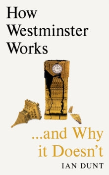 How Westminster Works . . . and Why It Doesn't by Ian Dunt