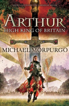 Arthur, High King of Britain by Michael Morpurgo