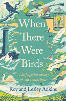 When There Were Birds by Roy Adkins & Lesley Adkins