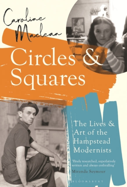 Circles and Squares : The Lives and Art of the Hampstead Modernists by Caroline Maclean