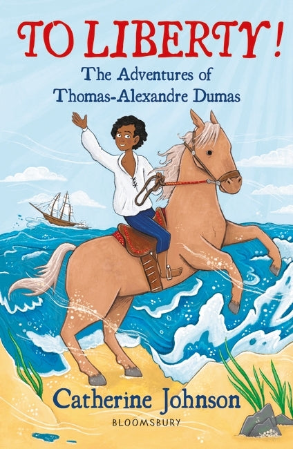 To Liberty! The Adventures of Thomas-Alexandre Dumas by Catherine Johnson