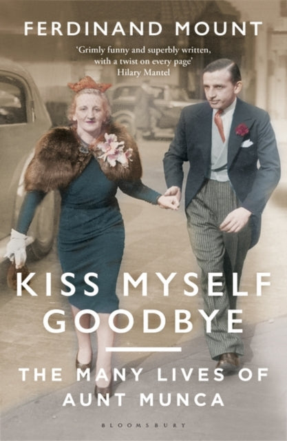 Kiss Myself Goodbye : The Many Lives of Aunt Munca by Ferdinand Mount