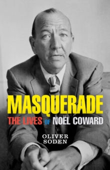 Masquerade : The Lives of Noel Coward by Oliver Soden