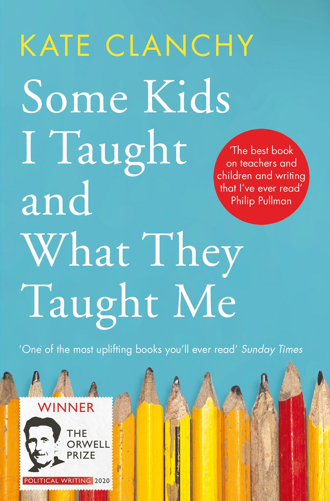Some Kids I Taught and What They Taught Me by Kate Clanchy