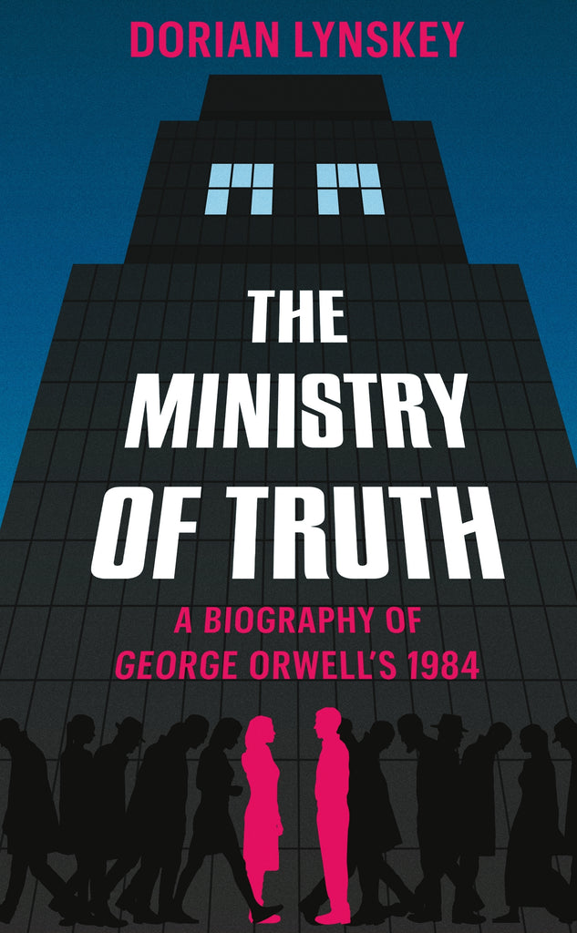 The Ministry of Truth by Dorian Lynskey