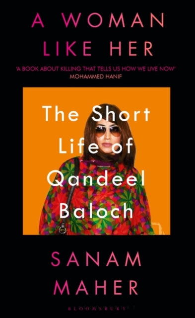 A Woman Like Her : The Short Life of Qandeel Baloch by Sanam Maher