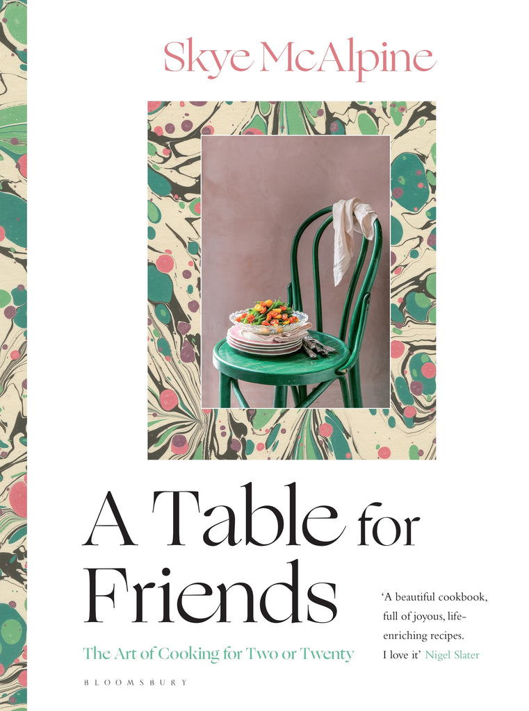 A Table for Friends : The Art of Cooking for Two or Twenty by Skye McAlpine