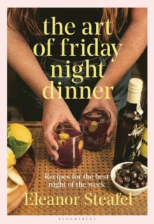 The Art of Friday Night Dinner by Eleanor Steafel