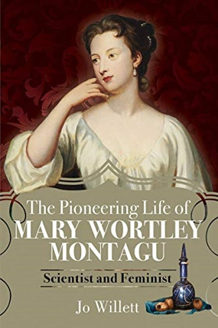 The Pioneering Life of Mary Wortley Montagu by Jo Willett