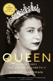 Queen of Our Times : The Life of Elizabeth II by Robert Hardman