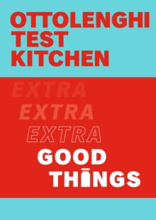 Ottolenghi Test Kitchen: Extra Good Things by Yotam Ottolenghi