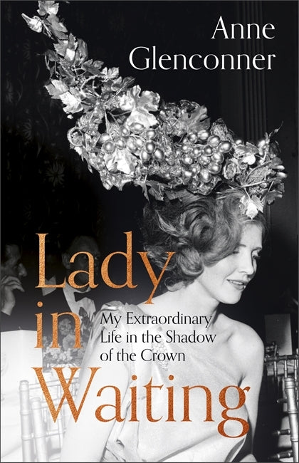 Lady in Waiting : My Extraordinary Life in the Shadow of the Crown by Anne Glenconner