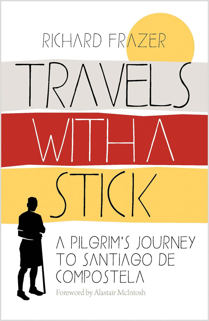 Travels With a Stick : A Pilgrim's Journey to Santiago de Compostela by Richard Frazer